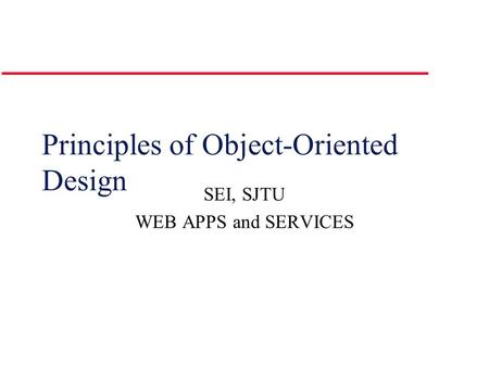 Principles of Object-Oriented Design SEI, SJTU WEB APPS and SERVICES.