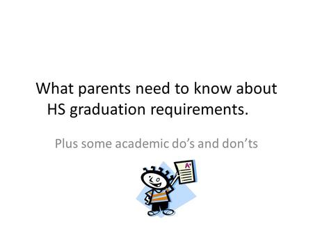 What parents need to know about HS graduation requirements. Plus some academic do’s and don’ts.