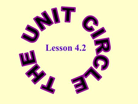 Lesson 4.2. A circle with center at (0, 0) and radius 1 is called a unit circle. The equation of this circle would be (1,0) (0,1) (0,-1) (-1,0)