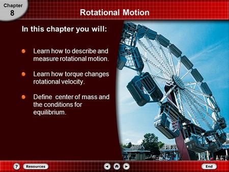 Rotational Motion Learn how to describe and measure rotational motion. Learn how torque changes rotational velocity. Define center of mass and the conditions.