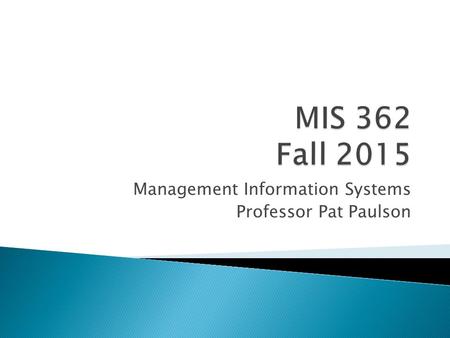Management Information Systems Professor Pat Paulson.