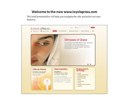 Welcome to the new www.loyolapress.com This brief presentation will help you navigate the site and point out new features.