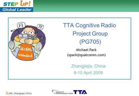 1/10 CJK9, Zhangjiajie, China TTA Cognitive Radio Project Group (PG705) Zhangjiajia, China 8-10 April 2009 Michael Park