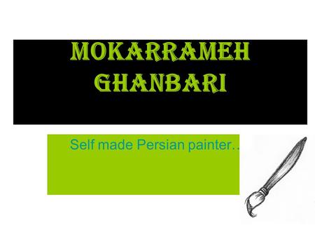 Mokarrameh Ghanbari Self made Persian painter…. Her History…. Mokarrameh was born in the village of Darikandeh near Babol, Mazandaran Province, north.