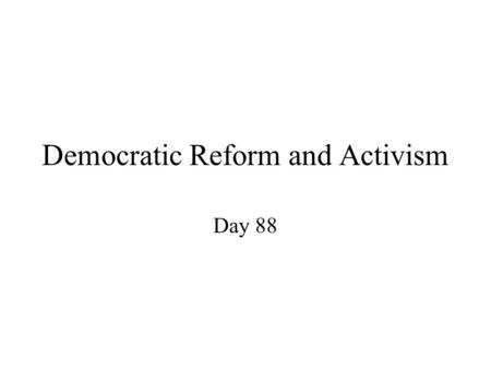 Democratic Reform and Activism Day 88. Reforms Before only 5% voted New Middle Class Demanded Vote or Suffrage in Britain (1832 Reform Bill) Fears of.