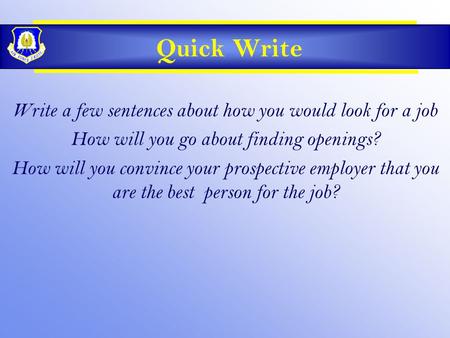 Quick Write Write a few sentences about how you would look for a job How will you go about finding openings? How will you convince your prospective employer.