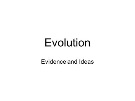 Evolution Evidence and Ideas.