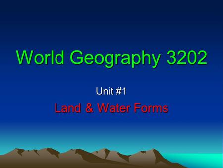 World Geography 3202 Unit #1 Land & Water Forms. Topography Topography is a general term referring to the surface features of the earth like hills, mountains,