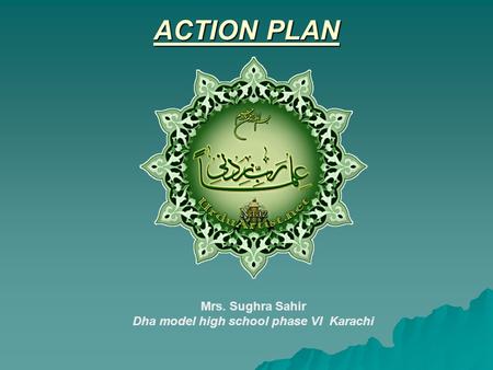 Mrs. Sughra Sahir Dha model high school phase VI Karachi ACTION PLAN.