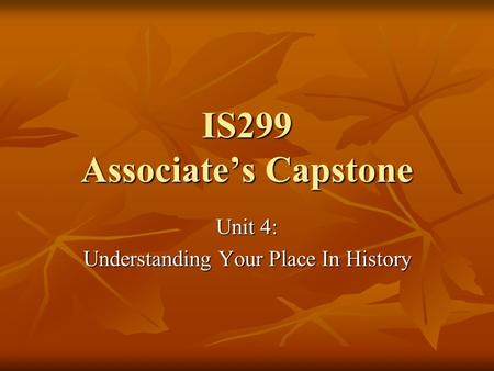 IS299 Associate’s Capstone Unit 4: Understanding Your Place In History.