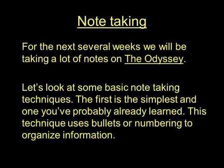 Note taking For the next several weeks we will be taking a lot of notes on The Odyssey. Let’s look at some basic note taking techniques. The first is the.
