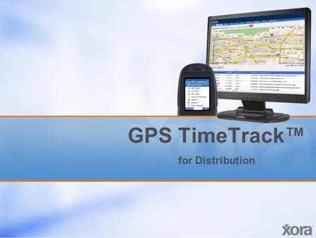 GPS TimeTrack™ for Distribution. Proprietary and confidential. All rights reserved. Xora, Inc. 2 Business challenges Limited visibility –It’s difficult.