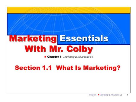 Chapter 1 Marketing Is All Around Us1 Marketing Essentials With Mr. Colby Marketing Essentials With Mr. Colby Chapter 1 Marketing Is All Around Us Section.