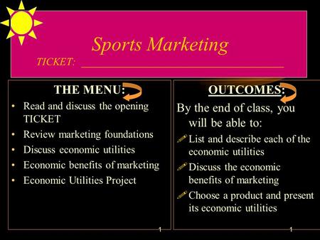 11 Sports Marketing TICKET: ______________________________________ THE MENU: Read and discuss the opening TICKET Review marketing foundations Discuss economic.