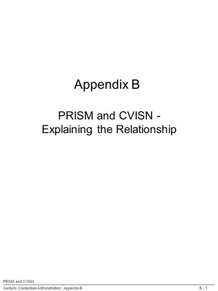 Guide to Credentials Administration: Appendix B PRISM and CVISN B - 1 Appendix B PRISM and CVISN - Explaining the Relationship.
