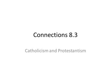 Connections 8.3 Catholicism and Protestantism. FOCUS Most of the Spanish Speaking peoples are Roman Catholic. What do you know about the Roman Catholic.