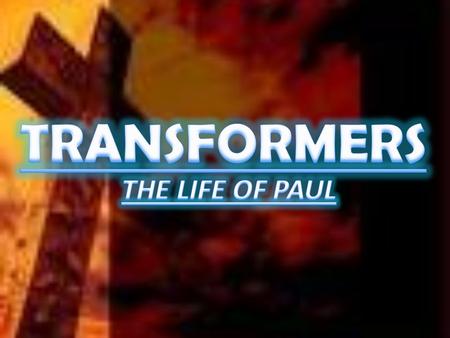 TRANSFORMERS THE LIFE OF PAUL.