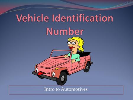Intro to Automotives. What is a VIN? A car’s VIN is the automotive equivalent of DNA.