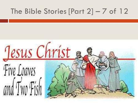 The Bible Stories [Part 2] – 7 of 12. Once Jesus was sitting on the side of a mountain, teaching and healing many people. There were more than 5000 people!