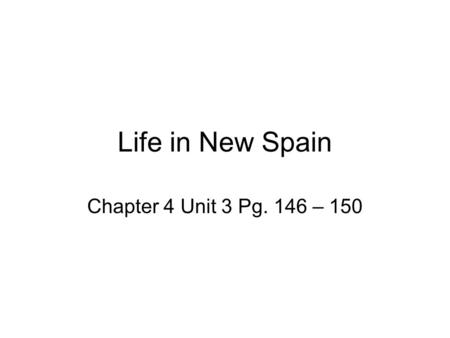 Life in New Spain Chapter 4 Unit 3 Pg. 146 – 150.