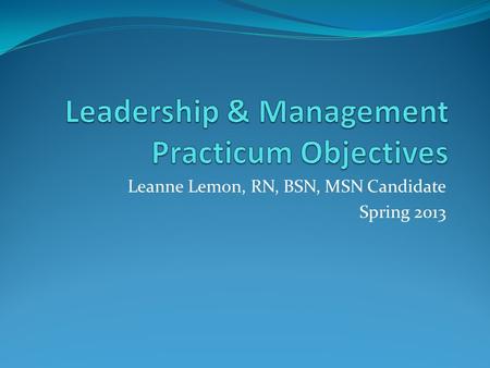 Leanne Lemon, RN, BSN, MSN Candidate Spring 2013.