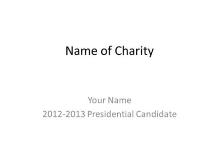 Name of Charity Your Name 2012-2013 Presidential Candidate.