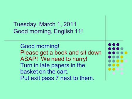Tuesday, March 1, 2011 Good morning, English 11! Good morning! Please get a book and sit down ASAP! We need to hurry! Turn in late papers in the basket.