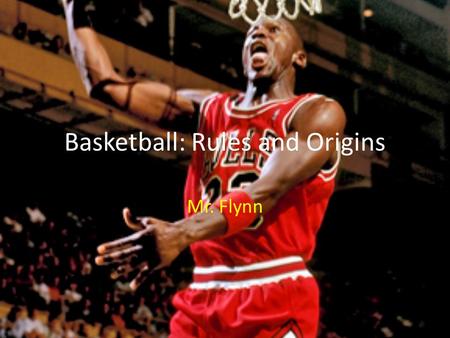 Basketball: Rules and Origins Mr. Flynn. Basketball: Rules and Origins Basketball is a team sport in which two teams of five players try to score points.