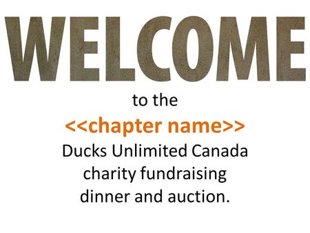 To the > Ducks Unlimited Canada charity fundraising dinner and auction.