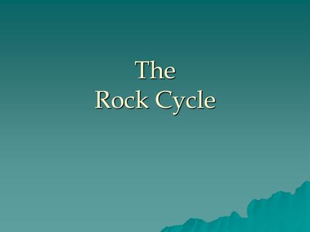 The Rock Cycle. What is the rock cycle?  Liquid (molten) rock material solidifies at depth or at the earth's surface to form igneous rocks  Exposed.