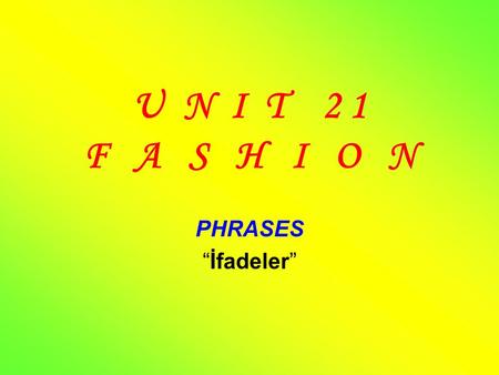 U N I T 2 1 F A S H I O N PHRASES “İfadeler”. clothing below clothes like items The clothing……………………. ……………………. accessories Outfit ……………………. What kind.