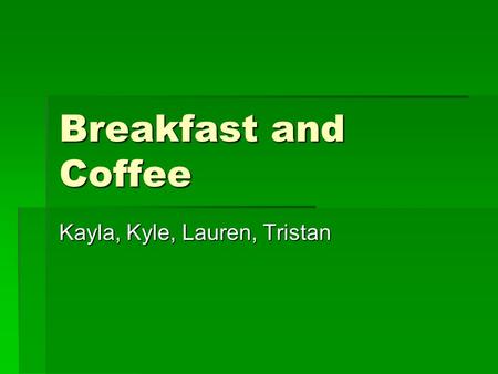 Breakfast and Coffee Kayla, Kyle, Lauren, Tristan.