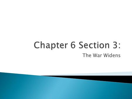 Chapter 6 Section 3: The War Widens.