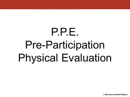 P.P.E. Pre-Participation Physical Evaluation. PPEs Historically known as “annual physical,” “physical exam,” and “pre-participation medical evaluation.”