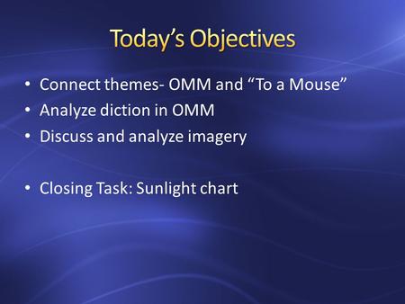 Connect themes- OMM and “To a Mouse” Analyze diction in OMM Discuss and analyze imagery Closing Task: Sunlight chart.