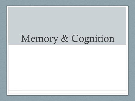 Memory & Cognition. Memory Learning that has persisted over time Information that can be retrieved.