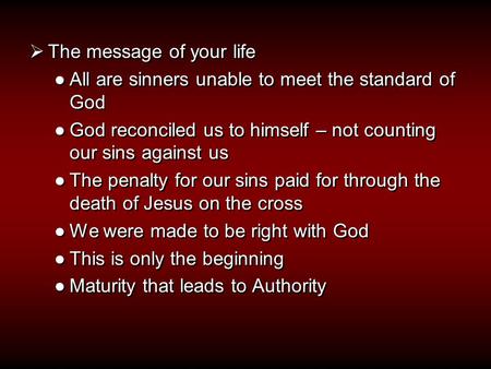  The message of your life ●All are sinners unable to meet the standard of God ●God reconciled us to himself – not counting our sins against us ●The penalty.