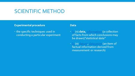 SCIENTIFIC METHOD Experimental procedure  the specific techniques used in conducting a particular experiment Data  S: (n) data, information (a collection.