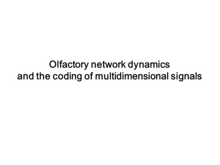 Olfactory network dynamics and the coding of multidimensional signals.