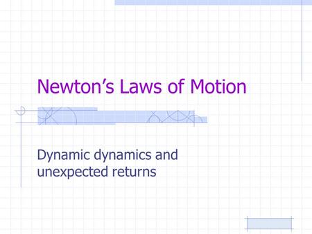Newton’s Laws of Motion Dynamic dynamics and unexpected returns.