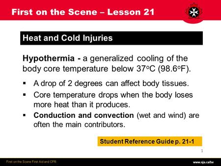 Www.sja.ca/be First on the Scene First Aid and CPR 1 First on the Scene – Lesson 21 Heat and Cold Injuries Hypothermia - a generalized cooling of the body.