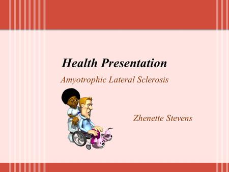 Health Presentation Amyotrophic Lateral Sclerosis Zhenette Stevens.