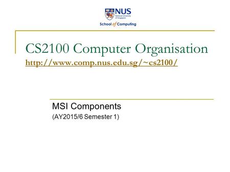 CS2100 Computer Organisation   MSI Components (AY2015/6 Semester 1)