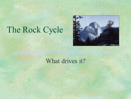 The Rock Cycle What drives it?.