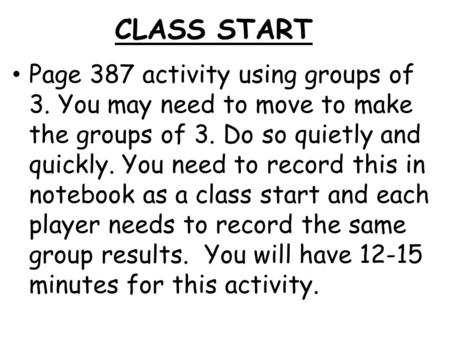 CLASS START Page 387 activity using groups of 3. You may need to move to make the groups of 3. Do so quietly and quickly. You need to record this in notebook.