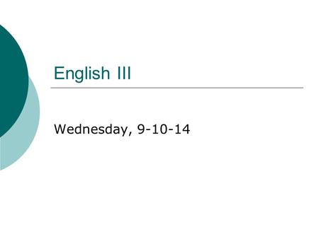English III Wednesday, 9-10-14.  Bellringer: Comment on the following statements (how many and which one(s) are up to you): Confessing to a crime you.