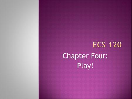 Chapter Four: Play!. 1. List the 13 things you will have to consider when selecting toys. Can you think of anything to add to this list? 2. Briefly explain.