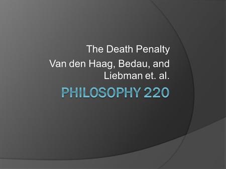 The Death Penalty Van den Haag, Bedau, and Liebman et. al.