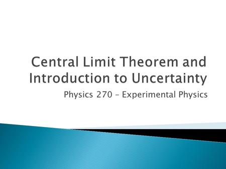 Physics 270 – Experimental Physics. Standard Deviation of the Mean (Standard Error) When we report the average value of n measurements, the uncertainty.