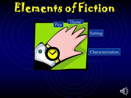 Elements of Fiction Plot Theme Setting Characterization.